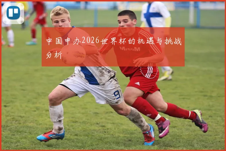 中国申办2026世界杯的机遇与挑战分析