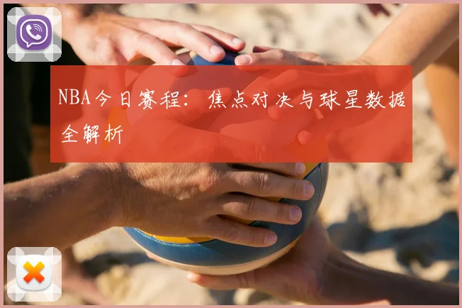 NBA今日赛程:焦点对决与球星数据全解析